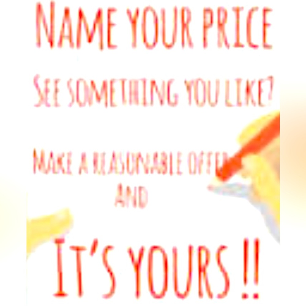 NAME YOUR PRICE. Any Reasonable Offer Won’t Be Refused!!!